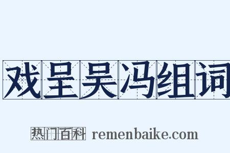 戏呈吴冯组词是什么意思的图片